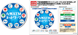 提携ATM 九州ATMネットワーク(親和、西日本シティ、筑邦、佐賀、大分、十八、肥後、宮崎、鹿児島) 熊本銀行 JAバンク福岡 福岡ひびき信用金庫 福岡中央銀行 広島銀行