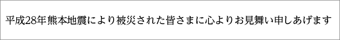 平成28年熊本地震により被災された皆さまに心よりお見舞い申し上げます
