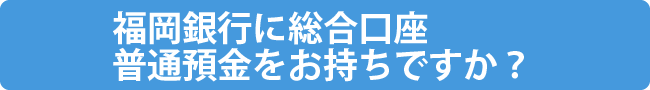 福岡銀行に総合口座普通預金をお持ちですか