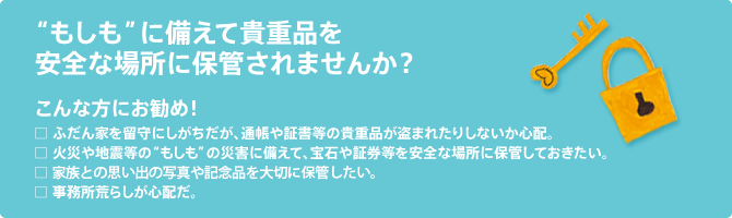 “もしも”に備えて貴重品を安全な場所に保管されませんか?