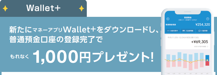 Wallet+：新たにマネーアプリWallet+をダウンロードし、普通預金口座の登録完了でもれなく1,000円プレゼント