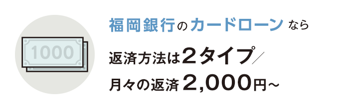 福岡銀⾏カードローンなら返済⽅法は２タイプ／⽉々の返済2,000円〜