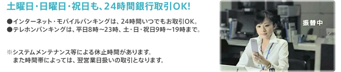 土曜日・日曜日・祝日も、24時間銀行取引OK!