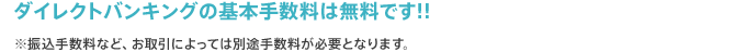 ダイレクトバンキングの基本手数料は無料です!!