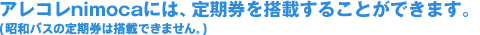 アレコレnimocaには、定期券を搭載することができます。