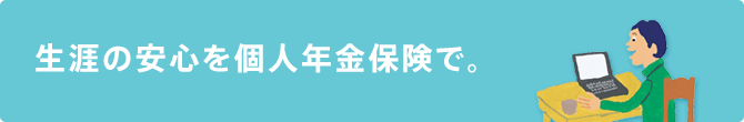 生涯の安心を個人年金保険で。