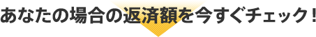 あなたの場合の返済額を今すぐチェック!