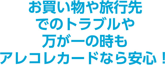 お買い物や旅行先でのトラブルや万が一の時もアレコレカードなら安心！