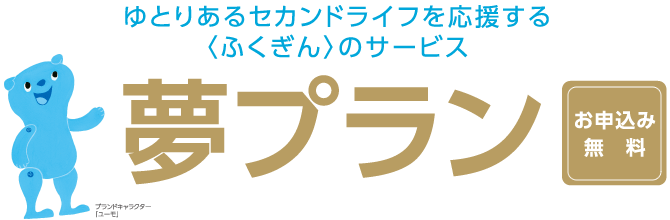 ゆとりあるセカンドライフを応援する<ふくぎん>のサービス『夢プラン』