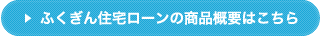 ふくぎん住宅ローンの商品概要はこちら