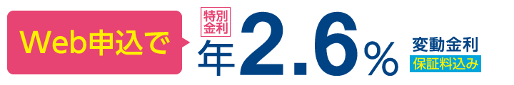 Web申込で年2.6% 変動金利 保証料込み