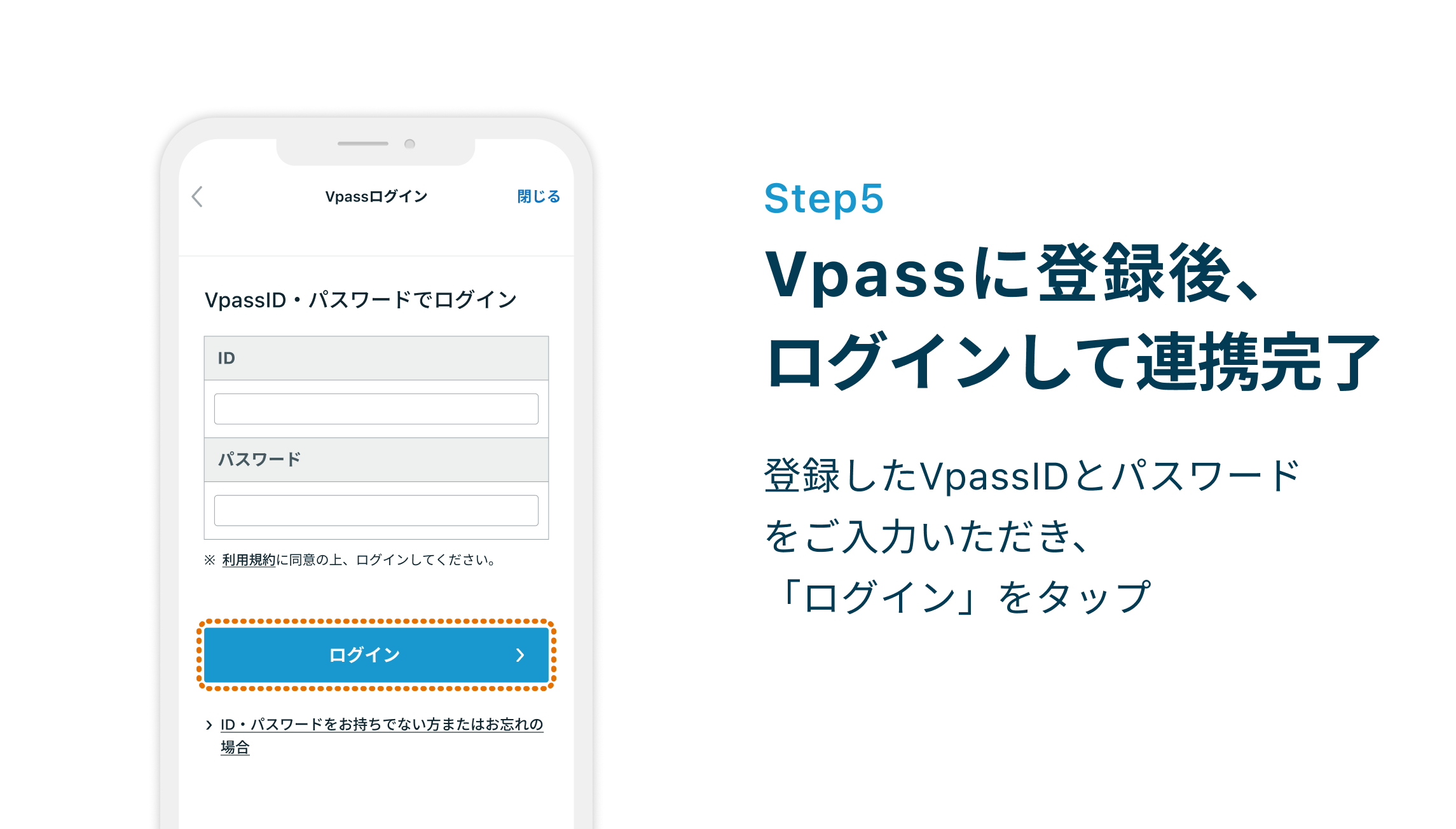 Step5 Vpassに登録後、ログインして連携完了 登録したVpassIDとパスワードをご入力いただき、「ログイン」をタップ