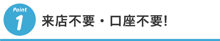 1 来店不要・口座不要!