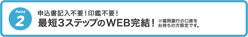 2 申込書記入不要！印鑑不要！最短3ステップのWEB完結！