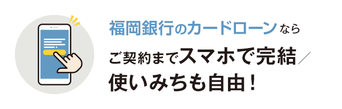 福岡銀⾏カードローンならお申込みはスマホで完結／ 使いみちも⾃由！