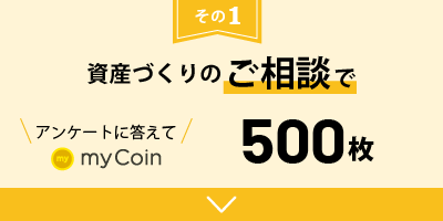 資産づくりのご相談で、アンケートに答えてmyCoin500枚