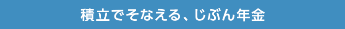 積立でそなえる、じぶん年金