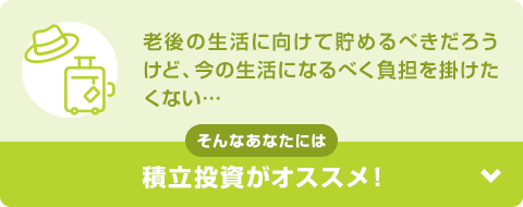 老後の生活に向けて貯めるべきだろうけど今の生活になるべく負担を掛けたくない… そんなあなたには積立投資がオススメ！