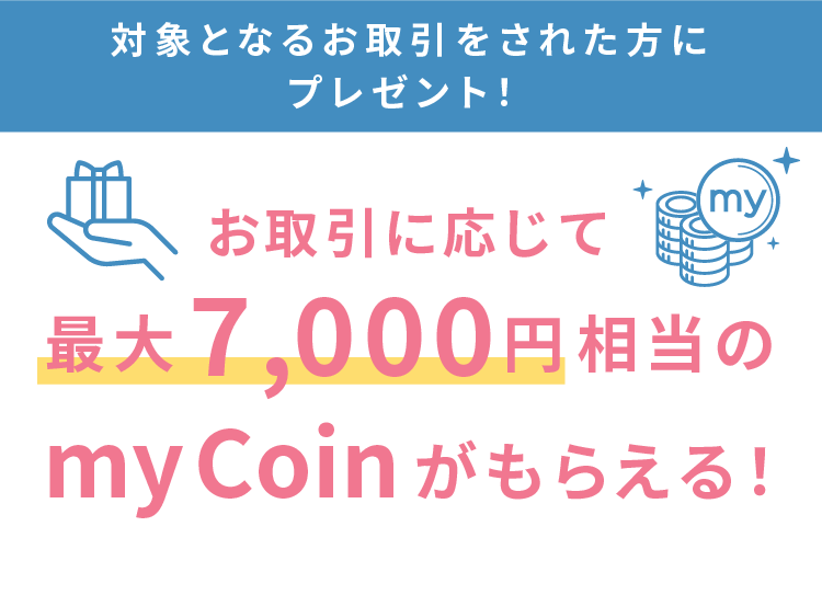 お取引に応じて最大7,000円相当のmyCoinがもらえる！