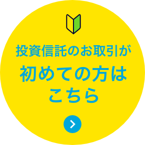 投資信託のお取引が初めての方はこちら