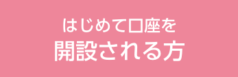 はじめて口座を開設される方