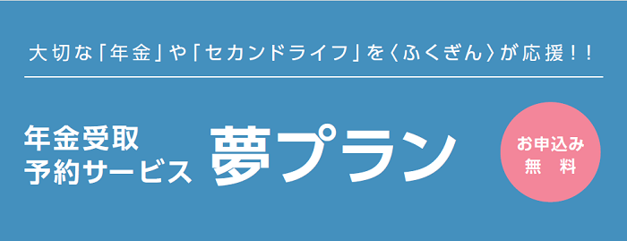 ゆとりあるセカンドライフを応援する<ふくぎん>のサービス『夢プラン』