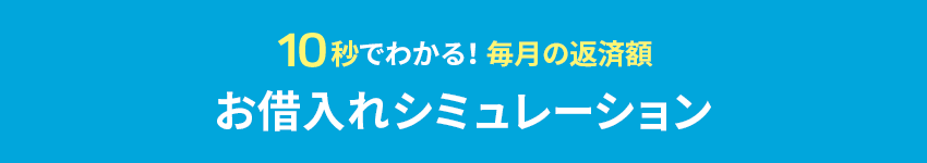 10秒でわかる！毎月の返済額 お借入れシミュレーション