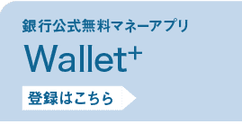 銀行公式無料マネーアプリ｜Wallet+｜ご登録はこちら▶︎