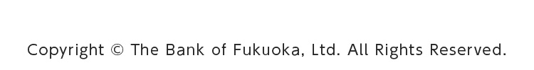 Copyright &copy; The Bank of Fukuoka, Ltd. All Rights Reserved.