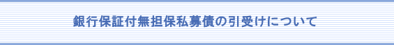 銀行保証付無担保私募債の引受について