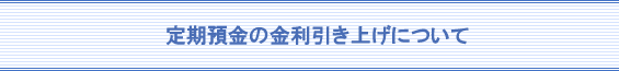 定期預金の金利引き上げについて