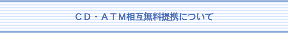 CD・ATM相互無料提携について