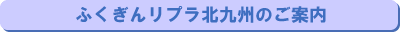 ふくぎんリプラ北九州のご案内