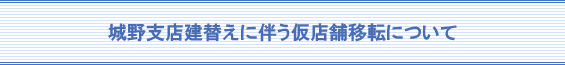 城野支店建替えに伴う仮店舗移転について