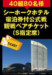 40組80名様シーホークホテル宿泊券付公式戦観戦ペアチケット（Ｓ指定席）