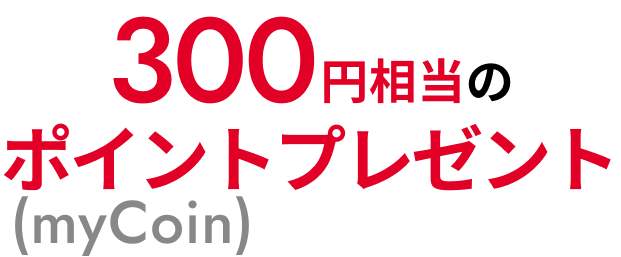 300円相当のポイント（myCoin）プレゼント
