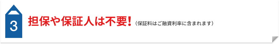 3 担保や保証人は不要！