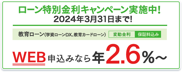 教育ローン（学資ローンDX、教育カードローン）：WEB申込みなら年2.6％～（変動金利・保証料込み）