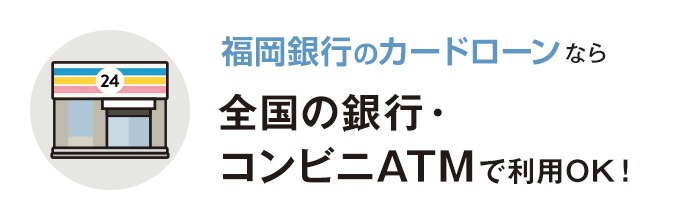 福岡銀⾏カードローンなら全国の銀⾏・コンビニATMで利⽤OK！